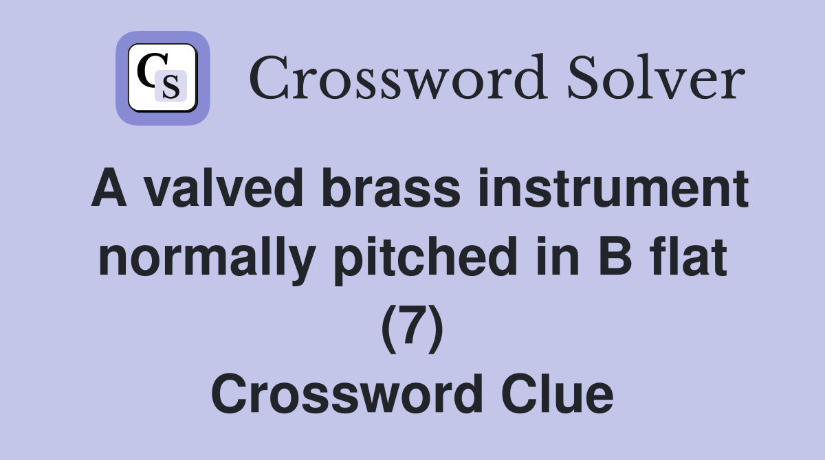 A valved brass instrument normally pitched in B flat (7) Crossword
